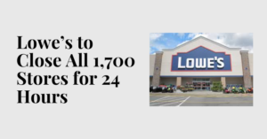 Lowe’s to Close All 1,700 Stores for 24 Hours