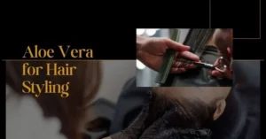 Aloe Vera for Hair Styling