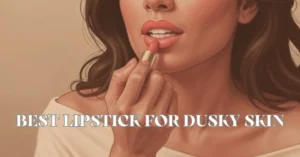 Best Lipstick for Dusky Skin