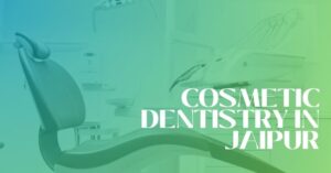 cosmetic dentistry in Jaipur